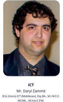 ICT Mr. Daryl Zammit  B.Sc.(Hons) ICT (Middlesex), Dip.BA., M.I.M.E.E.  MCIML., M.Inst.C.P.M.
