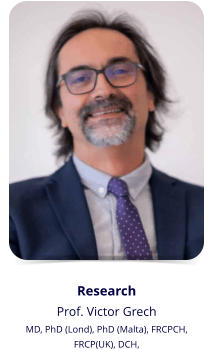 Research  Prof. Victor Grech  MD, PhD (Lond), PhD (Malta), FRCPCH,  FRCP(UK), DCH,