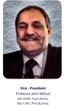 Vice - President Professor John Mifsud MD, DISM. Psych.(Paris),  Dip. C.M.C. Proc.& Jurisp,